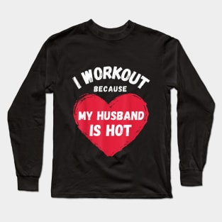 I Workout Because My Husband Is Hot Funny Gym Outfit Long Sleeve T-Shirt